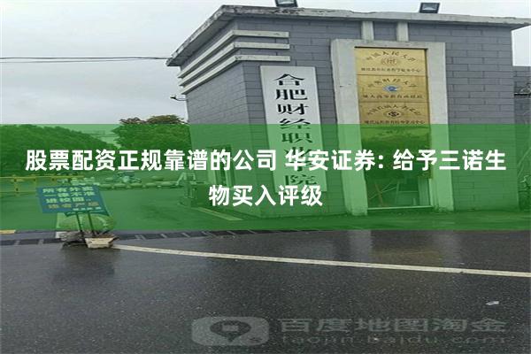 股票配资正规靠谱的公司 华安证券: 给予三诺生物买入评级