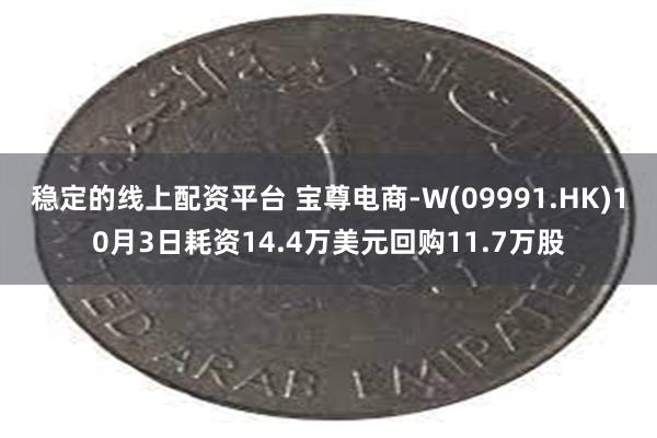 稳定的线上配资平台 宝尊电商-W(09991.HK)10月3日耗资14.4万美元回购11.7万股